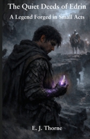 The Quiet Deeds of Edrin: A Legend Forged in Small Acts B0GV7MC6JH Book Cover