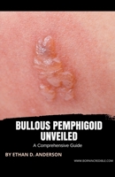 Bullous Pemphigoid Unveiled: A Comprehensive Guide 1776967984 Book Cover