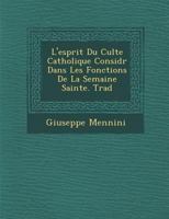 L'Esprit Du Culte Catholique Consid R Dans Les Fonctions de La Semaine Sainte. Trad 1286970121 Book Cover