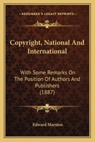 Copyright, National And International: With Some Remarks On The Position Of Authors And Publishers 1141793261 Book Cover