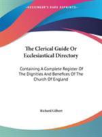 The Clerical Guide Or Ecclesiastical Directory: Containing A Complete Register Of The Dignities And Benefices Of The Church Of England 1163283908 Book Cover