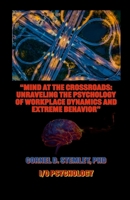 "Mind at the Crossroads: Unraveling the Psychology of Workplace Dynamics and Extreme Behavior." 1304181286 Book Cover