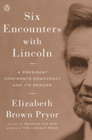 Six Encounters with Lincoln: A President Confronts Democracy and Its Demons 0670025909 Book Cover
