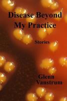 Disease Beyond My Practice 1482748215 Book Cover