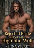 The Rejected Bride Gifted To The Highland Wolf: A Scottish Historical Betrayal and Redemption Romance 2322861146 Book Cover