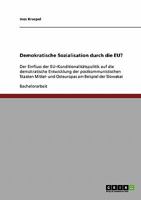 Demokratische Sozialisation durch die EU?: Der Einfluss der EU-Konditionalit�tspolitik auf die demokratische Entwicklung der postkommunistischen Staaten Mittel- und Osteuropas am Beispiel der Slowakei 3638712370 Book Cover