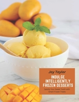 Indulge Intelligently Frozen Desserts: Satisfy Your Sweet Tooth with Smart Frozen Treats B0C4MTG84J Book Cover