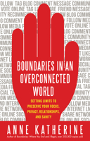 Boundaries in an Overconnected World: Setting Limits to Preserve Your Focus, Privacy, Relationships, and Sanity 1608681904 Book Cover