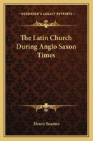 The Latin Church During Anglo-Saxon Times 1162796596 Book Cover