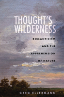 Thought’s Wilderness: Romanticism and the Apprehension of Nature 1503628485 Book Cover