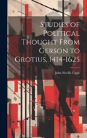 Studies of Political Thought From Gerson to Grotius, 1414-1625 1021184918 Book Cover
