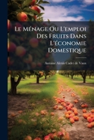 Le Menage Ou L'Emploi Des Fruits, Dans L'Economie Domestique (1810) 127481670X Book Cover