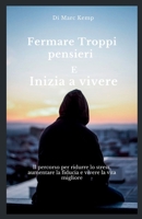 Fermare Troppi pensieri E Inizia a vivere: Il percorso per ridurre lo stress, aumentare la fiducia e vivere la vita migliore (Italian Edition) B0F8VB5CV5 Book Cover