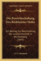 Die Bewirthschaftung Des Berkheimer Hofes: Ein Beitrag Zur Beschreibung Der Landwirthschaft in Wurttemberg (1843) 1161071814 Book Cover