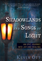Shadowlands and Songs of Light: An Epic Journey into Joy and Healing 1424567165 Book Cover
