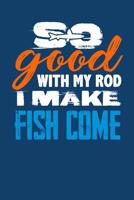 So Good With My Rod I Make Fish Come: Fishing Adventure Logbook for Anglers 107957591X Book Cover