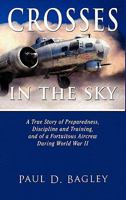 Crosses in the Sky: A True Story of Preparedness, Discipline and Training, and of a Fortuitous Aircrew During World War II 1609113586 Book Cover