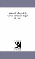 Memorial Volume of the Popham Celebration, August 29, 1862: Commemorative of the Planting of the Popham Colony On the Peninsula of Sabino, August 19, ... Pub. Under the Direction of the Rev. Edw 1275841430 Book Cover