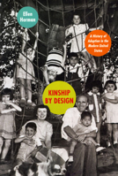 Kinship by Design: A History of Adoption in the Modern United States 0226327604 Book Cover