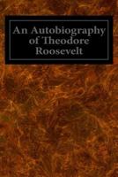 An Autobiography of Theodore Roosevelt 1495955168 Book Cover
