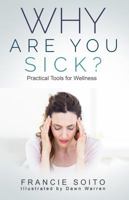 Why Are You Sick?: Practical Tools for Wellness 0578454084 Book Cover