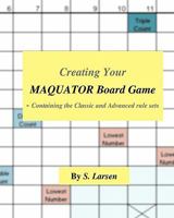 Creating Your Maquator Board Game: - Containing the Classic and Advanced Rule Sets 1456475584 Book Cover