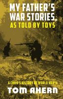 My Father's War Stories, As Told By Toys: A Child's History of World War II 1949790029 Book Cover