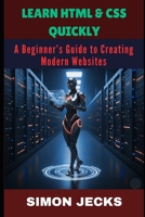 LEARN HTML & CSS QUICKLY: A Beginner’s Guide to Creating Modern Websites B0FSY6LVMM Book Cover