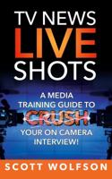 TV News Live Shots: A Media Training Guide To Crush Your On Camera Interview! 1734432403 Book Cover