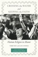 Crossing the Water and Keeping the Faith: Haitian Religion in Miami 0814777090 Book Cover