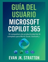 Guía del usuario de Microsoft Copilot 365: El compañero de productividad de IA completo para Word, Excel, Outlook y Teams (Spanish Edition) B0FK8XM2PY Book Cover