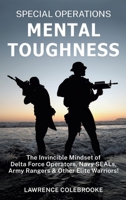 Special Operations Mental Toughness: The Invincible Mindset of Delta Force Operators, Navy SEALs, Army Rangers and Other Elite Warriors! 1087981697 Book Cover