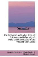 The Gentleman and Lady's Book of Politeness and Propriety of Deportment: Dedicated to the Youth of B 1103519662 Book Cover