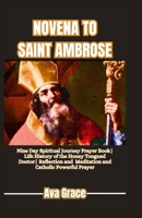 NOVENA TO SAINT AMBROSE: Nine Day Spiritual Journey Prayer Book|| Life History of the Honey Tongued Doctor|| Reflection, Meditation and Catholic Powerful Prayer for Wisdom Seekers B0CPP9PCVX Book Cover