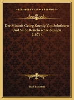 Der Minorit Georg Koenig Von Solothurn Und Seine Reisebeschreibungen (1874) 1160069964 Book Cover