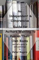 An Independent & Comprehensive Guide for Authors Wanting to Publish Their Own Books: 190030743X Book Cover