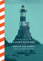 A Brief Atlas of Lighthouses at the End of the World 1797227475 Book Cover