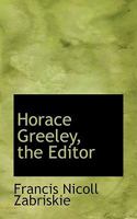 Horace Greeley, the Editor 1116679396 Book Cover