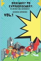From Ordinary to Extraordinary: The Unforgettable Adventure of Accidental Superheroes B0C6421GLN Book Cover