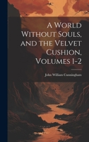 A World Without Souls, and the Velvet Cushion, Volumes 1-2 1020691794 Book Cover