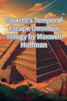 Cipactil's Temporal Escape Omnibus Trilogy B0FS6D199D Book Cover