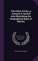 The Pulse of Asia: A Journey in Central Asia Illustrating the Geographic Basis of History 1016387466 Book Cover