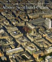 Above Scotland - Cities: The National Collection of Aerial Photography 1902419650 Book Cover