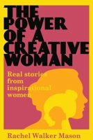 The Power Of A Creative Woman: Real Stories From Inspirational Women B09TXXY2BP Book Cover