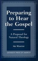 Preparing to Hear the Gospel: A Proposal for Natural Theology 0761812350 Book Cover