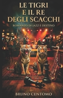 LE TIGRI E IL RE DEGLI SCACCHI: romanzo di jazz e destino (Italian Edition) B0GX2CC2MJ Book Cover