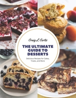 The Ultimate Guide to Desserts: Delicious Recipes for Cakes, Treats, and More B0CGGC54R9 Book Cover