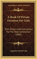 A Book Of Private Devotion For Girls: With Prayers And Instructions For The Holy Communion 1437447066 Book Cover