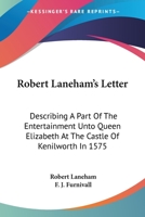 Laneham's Letter Describing the Magnificent Pageants Presented Before Queen Elizabeth, at Kenilworth Castle in 1575: Repeatedly Referred to in the Romance of Kenilworth 3744764192 Book Cover