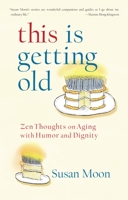 This Is Getting Old: Zen Thoughts on Aging with Humor and Dignity 1590307763 Book Cover